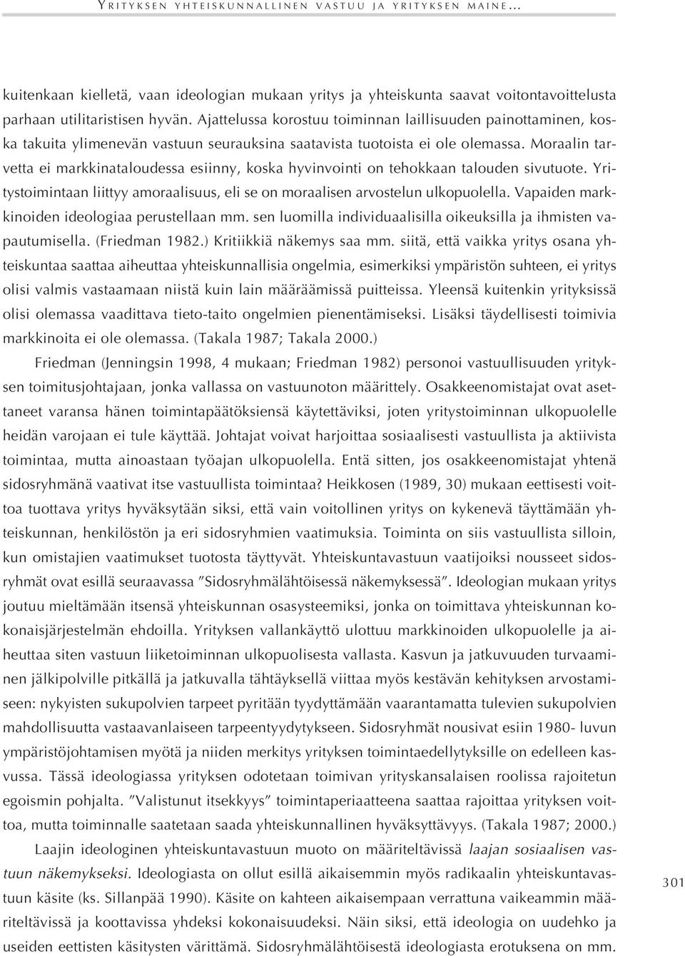 Moraalin tarvetta ei markkinataloudessa esiinny, koska hyvinvointi on tehokkaan talouden sivutuote. Yritystoimintaan liittyy amoraalisuus, eli se on moraalisen arvostelun ulkopuolella.