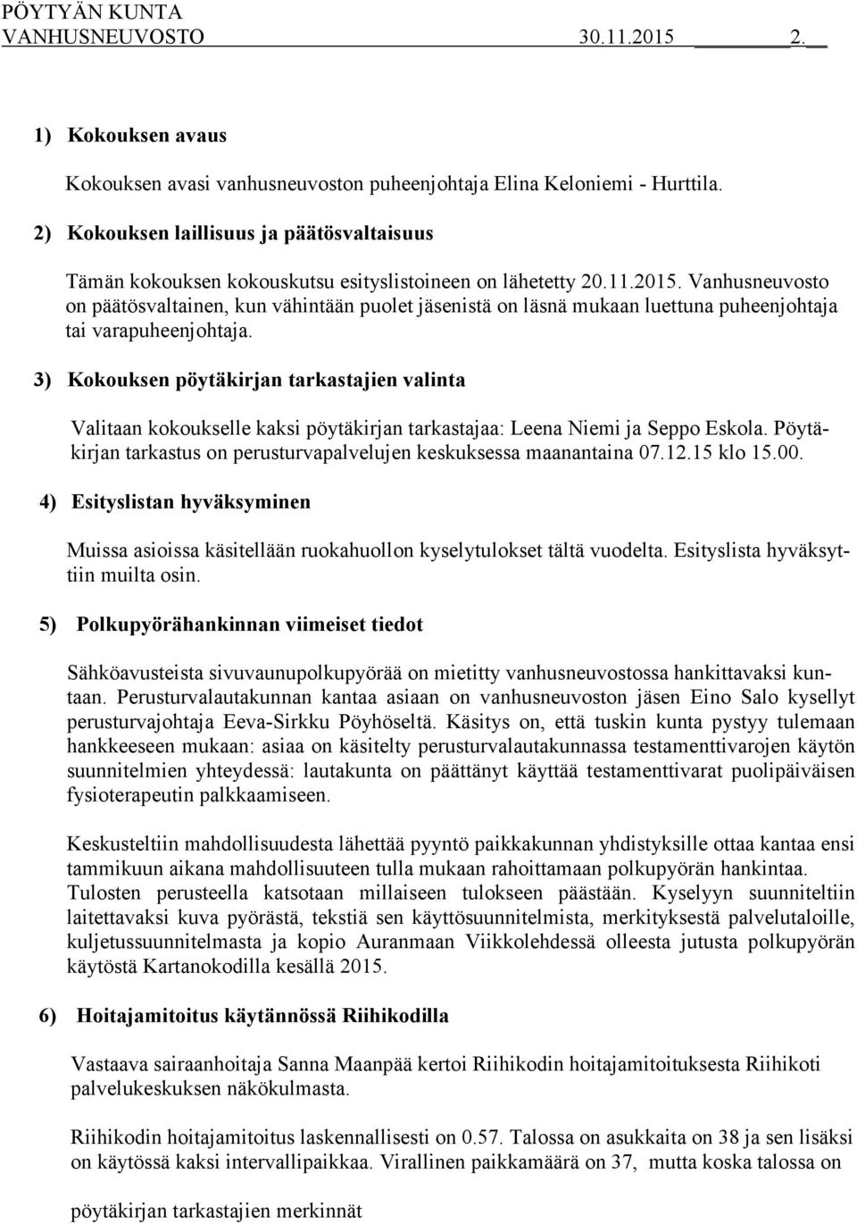 Vanhusneuvosto on päätösvaltainen, kun vähintään puolet jäsenistä on läsnä mukaan luettuna puheenjohtaja tai varapuheenjohtaja.