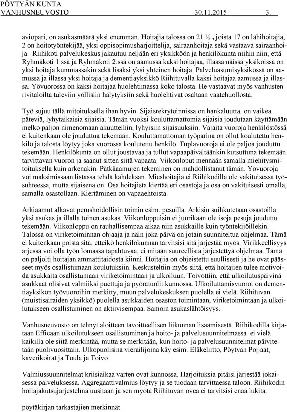 Riihikoti palvelukeskus jakautuu neljään eri yksikköön ja henkilökunta niihin niin, että Ryhmäkoti 1:ssä ja Ryhmäkoti 2:ssä on aamussa kaksi hoitajaa, illassa näissä yksiköissä on yksi hoitaja