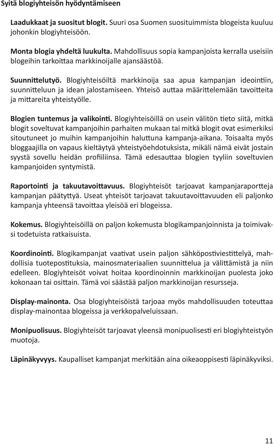 Blogiyhteisöiltä markkinoija saa apua kampanjan ideointiin, suunnitteluun ja idean jalostamiseen. Yhteisö auttaa määrittelemään tavoitteita ja mittareita yhteistyölle. Blogien tuntemus ja valikointi.