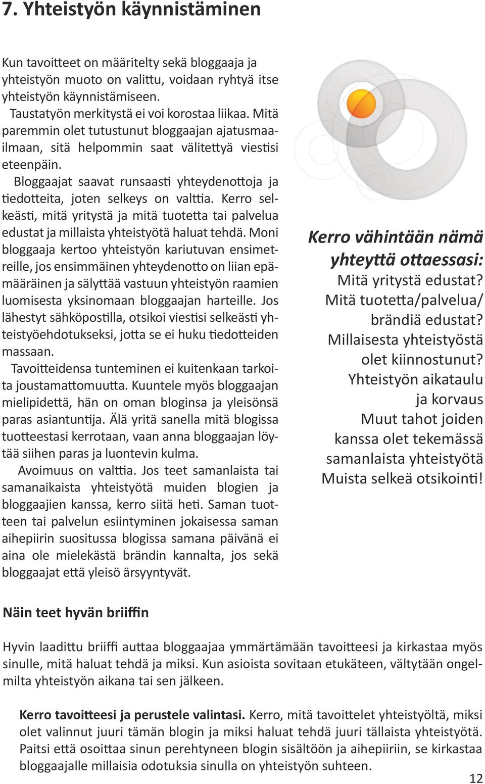 Kerro selkeästi, mitä yritystä ja mitä tuotetta tai palvelua edustat ja millaista yhteistyötä haluat tehdä.