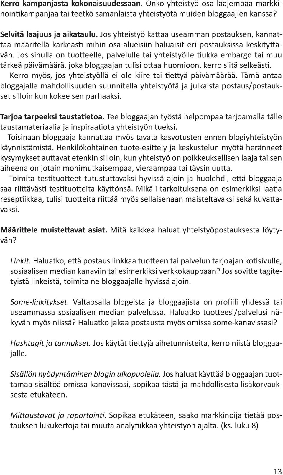 Jos sinulla on tuotteelle, palvelulle tai yhteistyölle tiukka embargo tai muu tärkeä päivämäärä, joka bloggaajan tulisi ottaa huomioon, kerro siitä selkeästi.