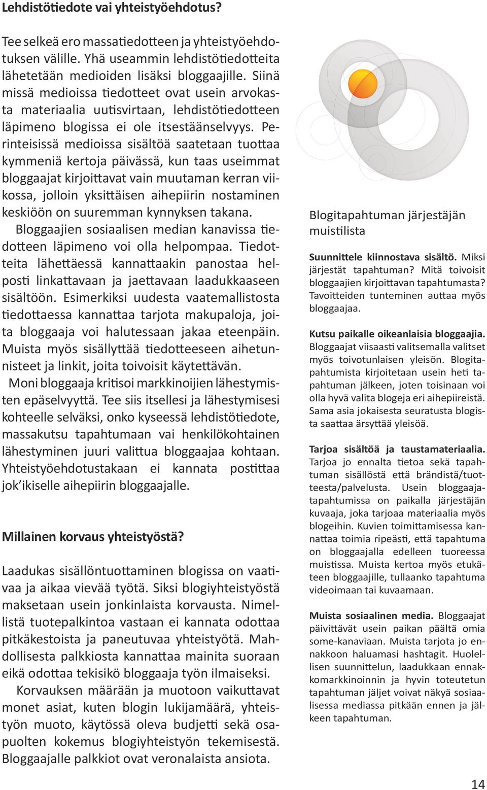 Perinteisissä medioissa sisältöä saatetaan tuottaa kymmeniä kertoja päivässä, kun taas useimmat bloggaajat kirjoittavat vain muutaman kerran viikossa, jolloin yksittäisen aihepiirin nostaminen