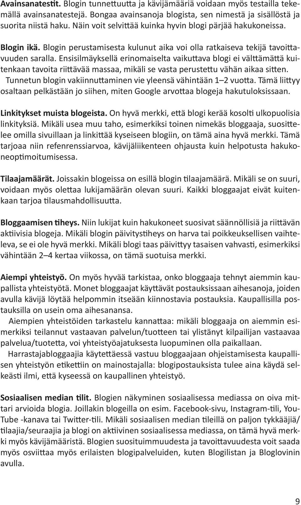 Ensisilmäyksellä erinomaiselta vaikuttava blogi ei välttämättä kuitenkaan tavoita riittävää massaa, mikäli se vasta perustettu vähän aikaa sitten.