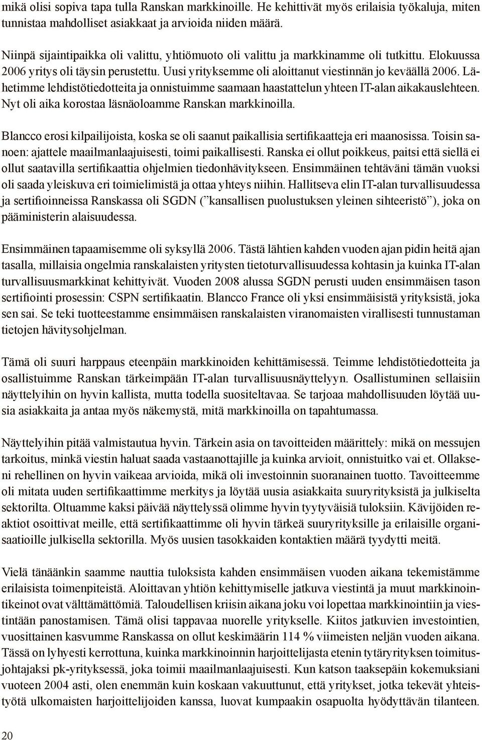 Lähetimme lehdistötiedotteita ja onnistuimme saamaan haastattelun yhteen IT-alan aikakauslehteen. Nyt oli aika korostaa läsnäoloamme Ranskan markkinoilla.