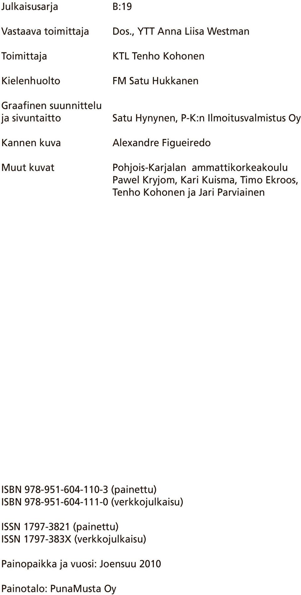 Pohjois-Karjalan ammattikorkeakoulu Pawel Kryjom, Kari Kuisma, Timo Ekroos, Tenho Kohonen ja Jari Parviainen ISBN 978-951-604-110-3