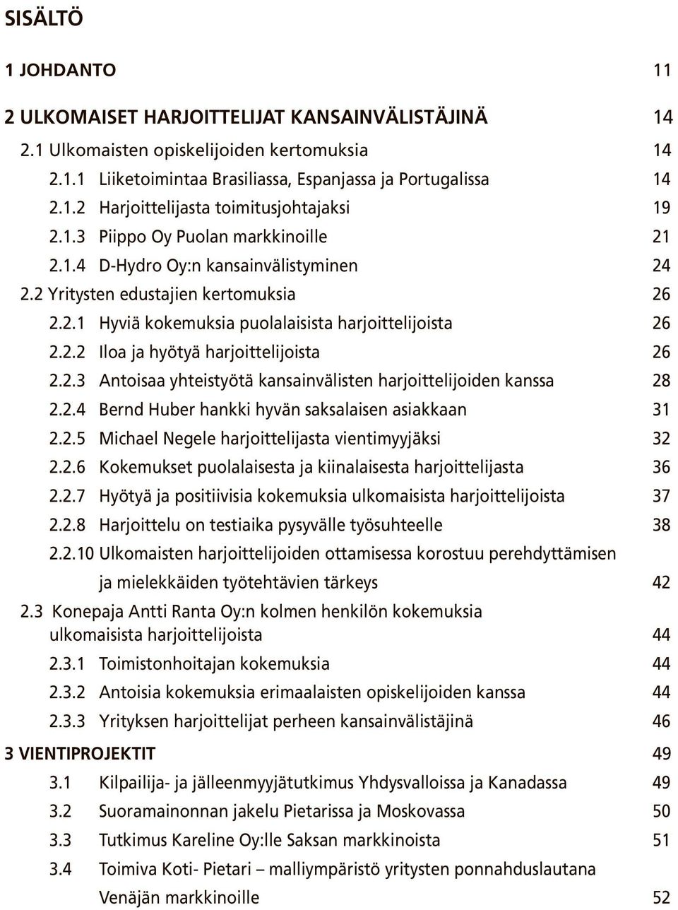 2.3 Antoisaa yhteistyötä kansainvälisten harjoittelijoiden kanssa 28 2.2.4 Bernd Huber hankki hyvän saksalaisen asiakkaan 31 2.2.5 Michael Negele harjoittelijasta vientimyyjäksi 32 2.2.6 Kokemukset puolalaisesta ja kiinalaisesta harjoittelijasta 36 2.