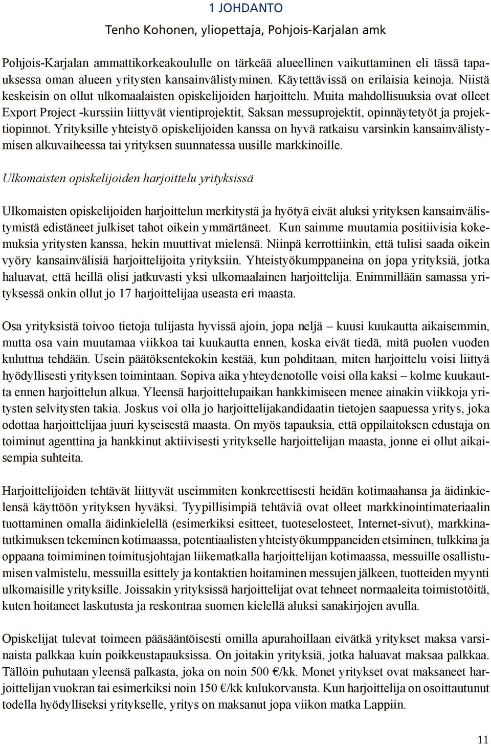 Muita mahdollisuuksia ovat olleet Export Project -kurssiin liittyvät vientiprojektit, Saksan messuprojektit, opinnäytetyöt ja projektiopinnot.