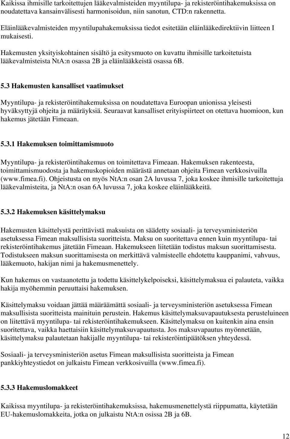 Hakemusten yksityiskohtainen sisältö ja esitysmuoto on kuvattu ihmisille tarkoitetuista lääkevalmisteista NtA:n osassa 2B ja eläinlääkkeistä osassa 6B. 5.