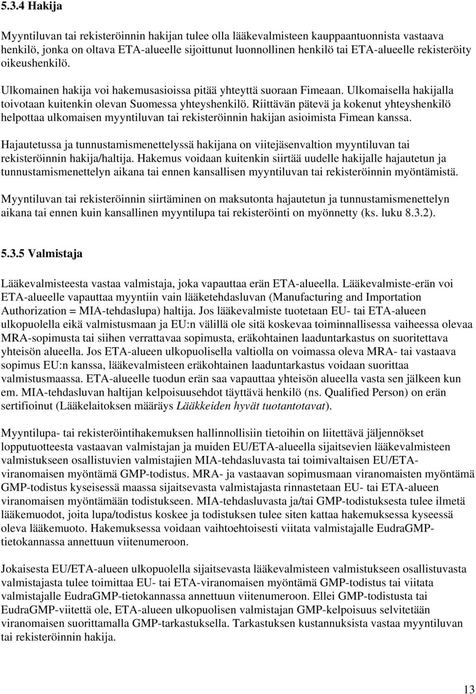 Riittävän pätevä ja kokenut yhteyshenkilö helpottaa ulkomaisen myyntiluvan tai rekisteröinnin hakijan asioimista Fimean kanssa.