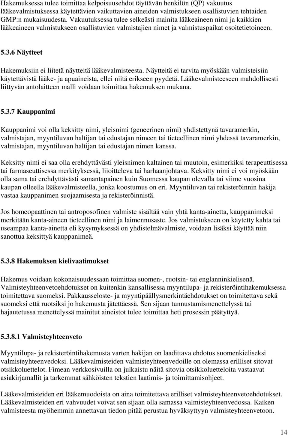 6 Näytteet Hakemuksiin ei liitetä näytteitä lääkevalmisteesta. Näytteitä ei tarvita myöskään valmisteisiin käytettävistä lääke- ja apuaineista, ellei niitä erikseen pyydetä.