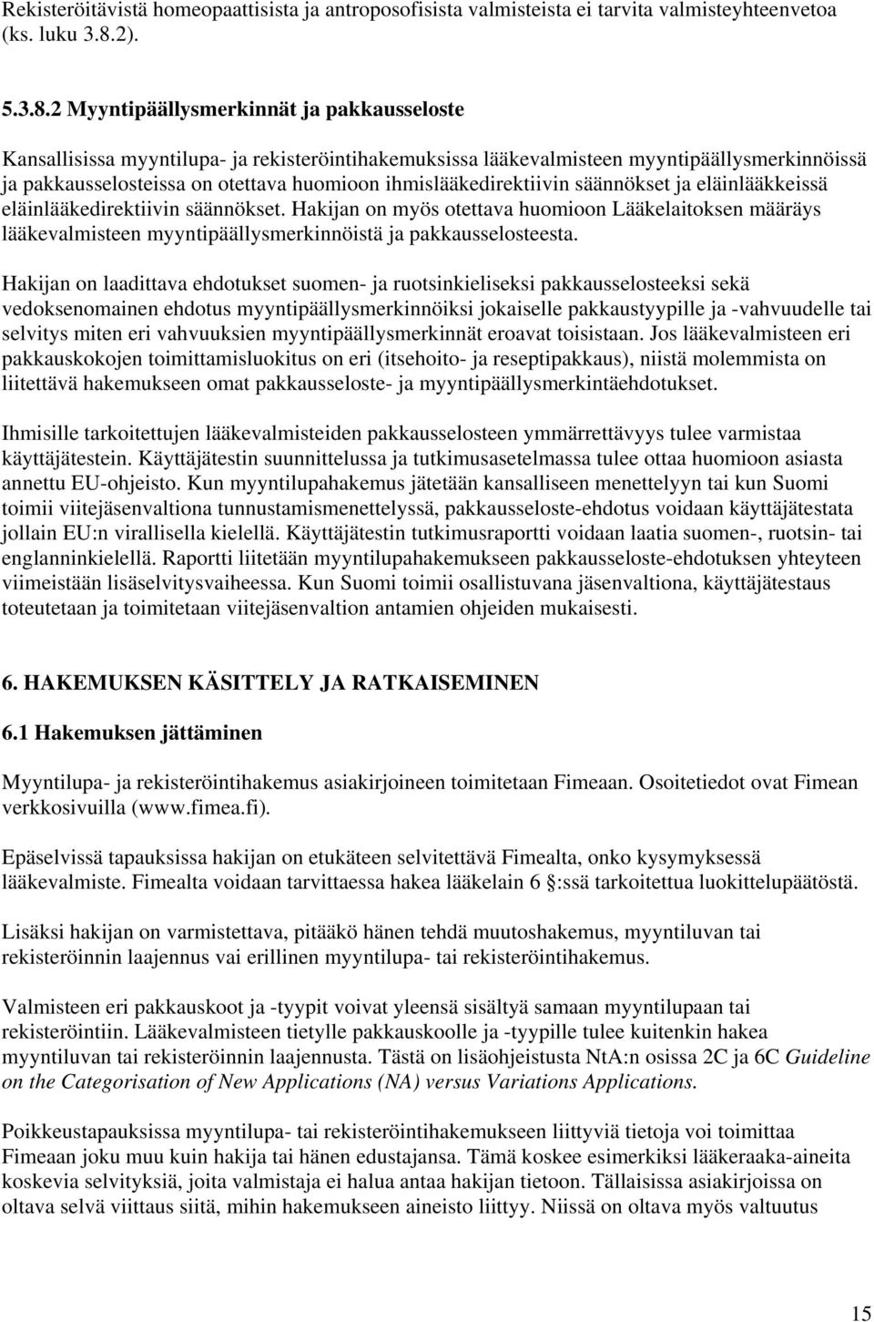 2 Myyntipäällysmerkinnät ja pakkausseloste Kansallisissa myyntilupa- ja rekisteröintihakemuksissa lääkevalmisteen myyntipäällysmerkinnöissä ja pakkausselosteissa on otettava huomioon