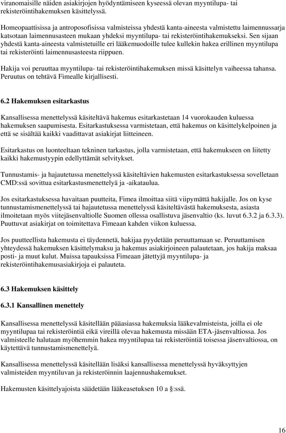 Sen sijaan yhdestä kanta-aineesta valmistetuille eri lääkemuodoille tulee kullekin hakea erillinen myyntilupa tai rekisteröinti laimennusasteesta riippuen.