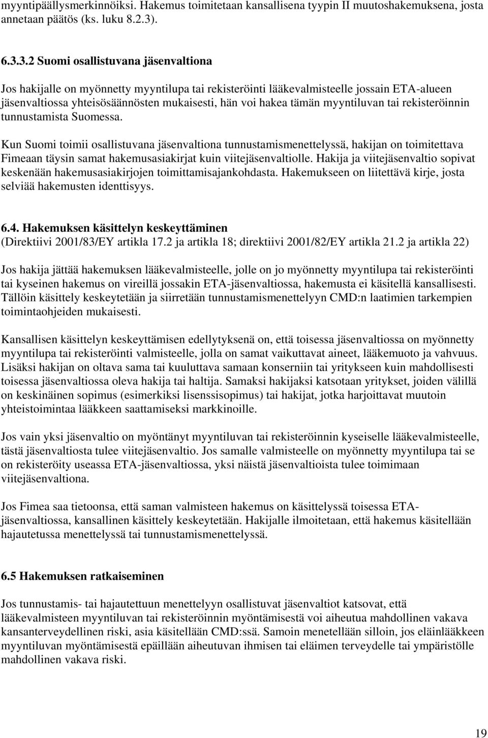 3.2 Suomi osallistuvana jäsenvaltiona Jos hakijalle on myönnetty myyntilupa tai rekisteröinti lääkevalmisteelle jossain ETA-alueen jäsenvaltiossa yhteisösäännösten mukaisesti, hän voi hakea tämän