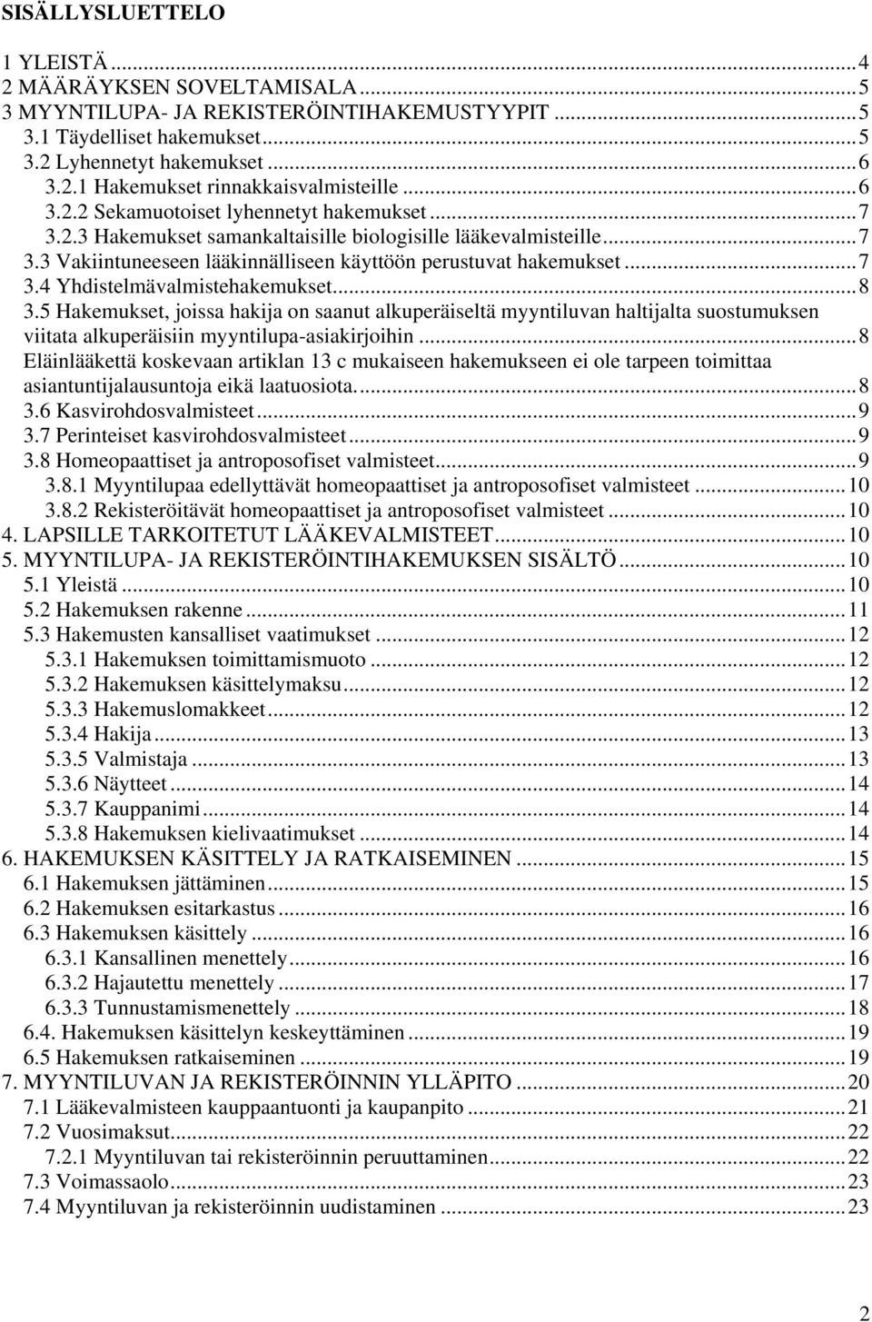 ..8 3.5 Hakemukset, joissa hakija on saanut alkuperäiseltä myyntiluvan haltijalta suostumuksen viitata alkuperäisiin myyntilupa-asiakirjoihin.