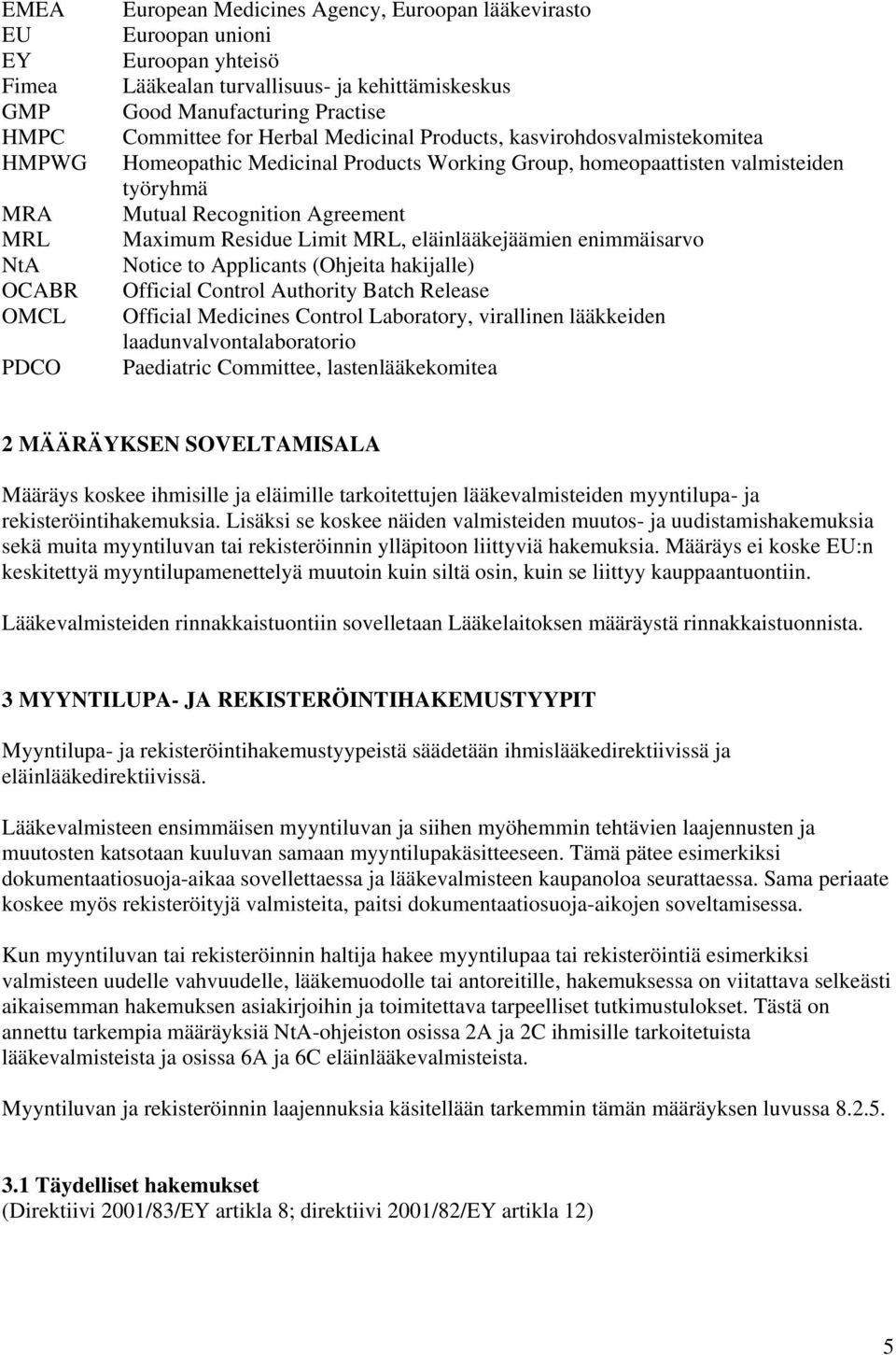 Agreement Maximum Residue Limit MRL, eläinlääkejäämien enimmäisarvo Notice to Applicants (Ohjeita hakijalle) Official Control Authority Batch Release Official Medicines Control Laboratory, virallinen