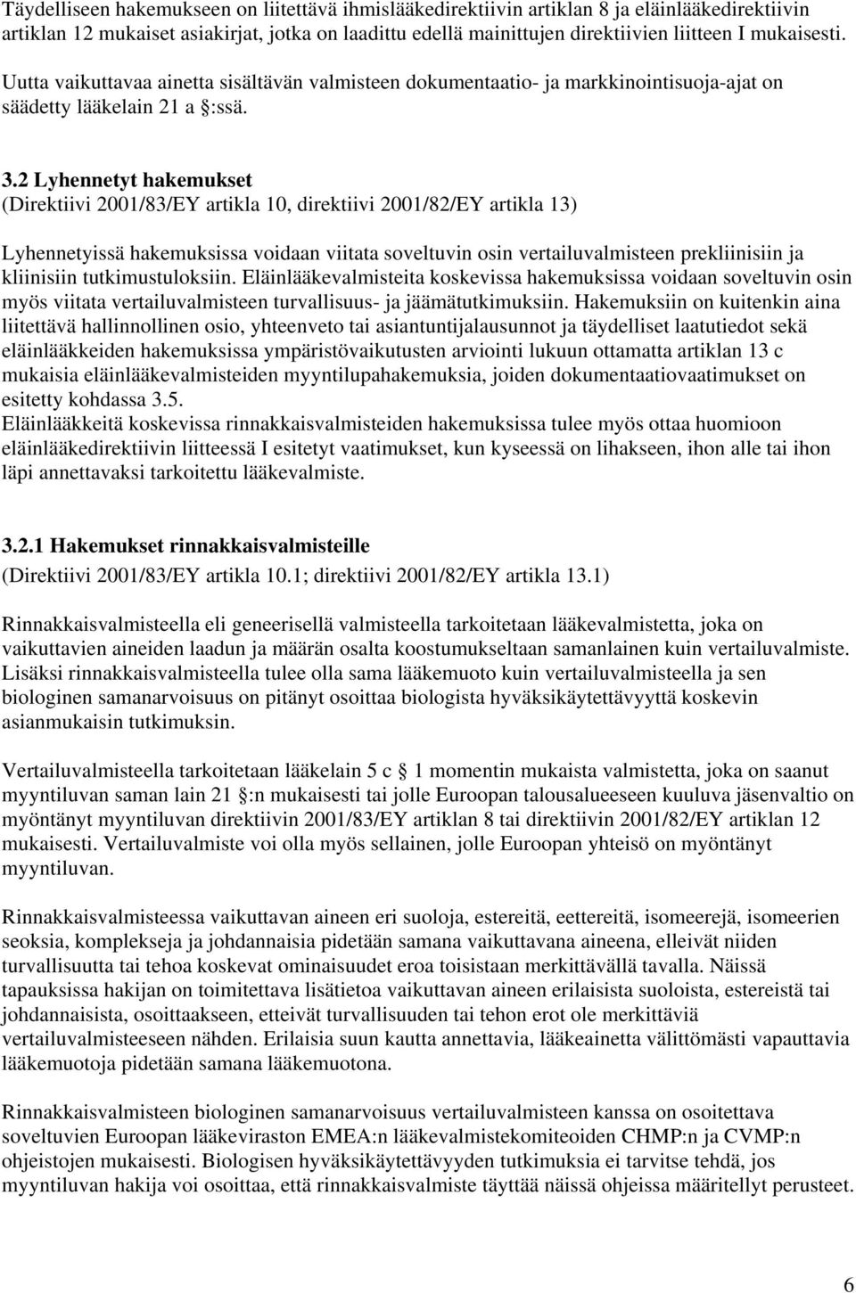 2 Lyhennetyt hakemukset (Direktiivi 2001/83/EY artikla 10, direktiivi 2001/82/EY artikla 13) Lyhennetyissä hakemuksissa voidaan viitata soveltuvin osin vertailuvalmisteen prekliinisiin ja kliinisiin