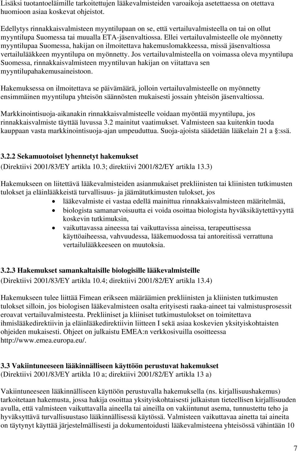 Ellei vertailuvalmisteelle ole myönnetty myyntilupaa Suomessa, hakijan on ilmoitettava hakemuslomakkeessa, missä jäsenvaltiossa vertailulääkkeen myyntilupa on myönnetty.