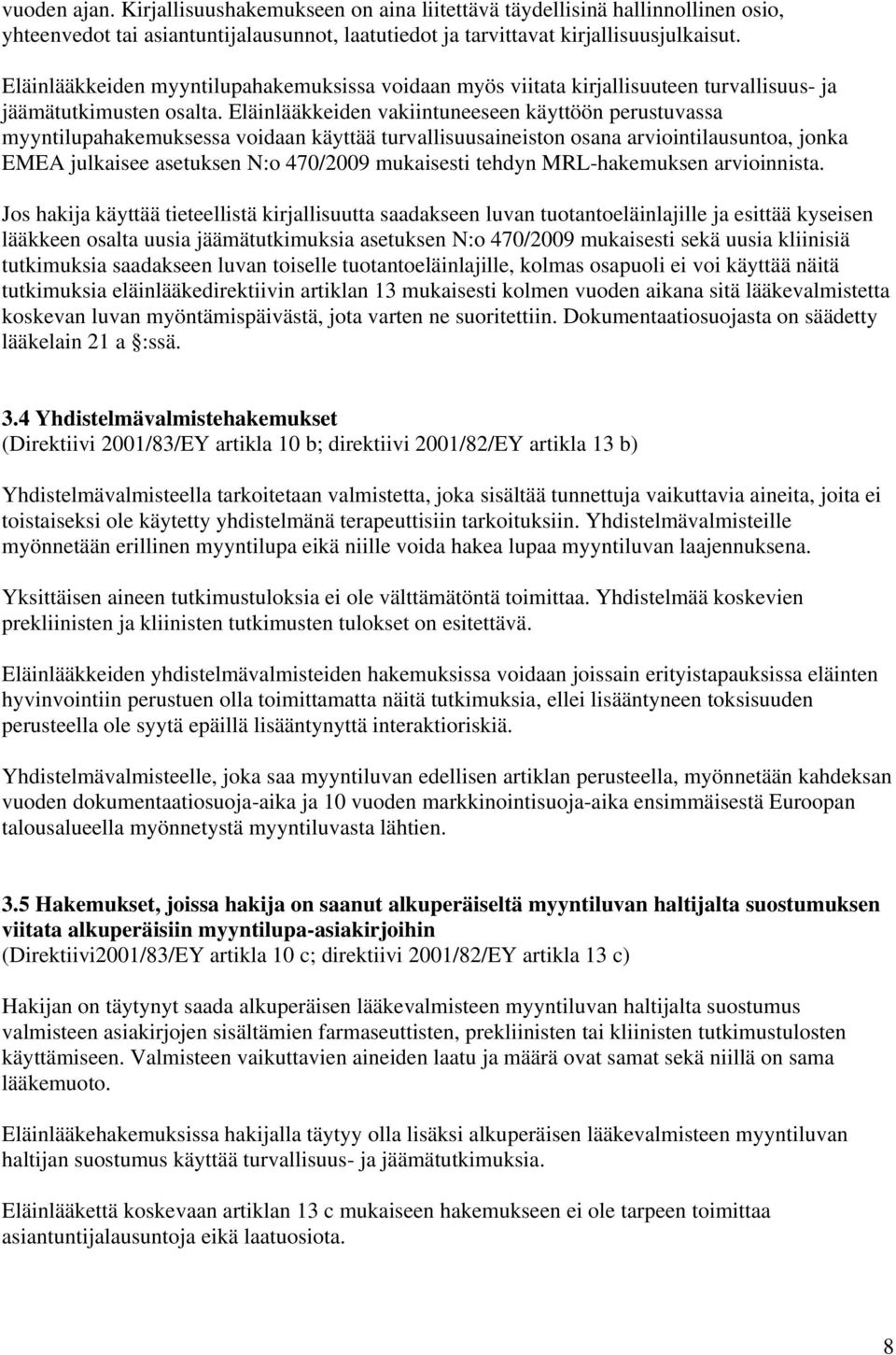 Eläinlääkkeiden vakiintuneeseen käyttöön perustuvassa myyntilupahakemuksessa voidaan käyttää turvallisuusaineiston osana arviointilausuntoa, jonka EMEA julkaisee asetuksen N:o 470/2009 mukaisesti