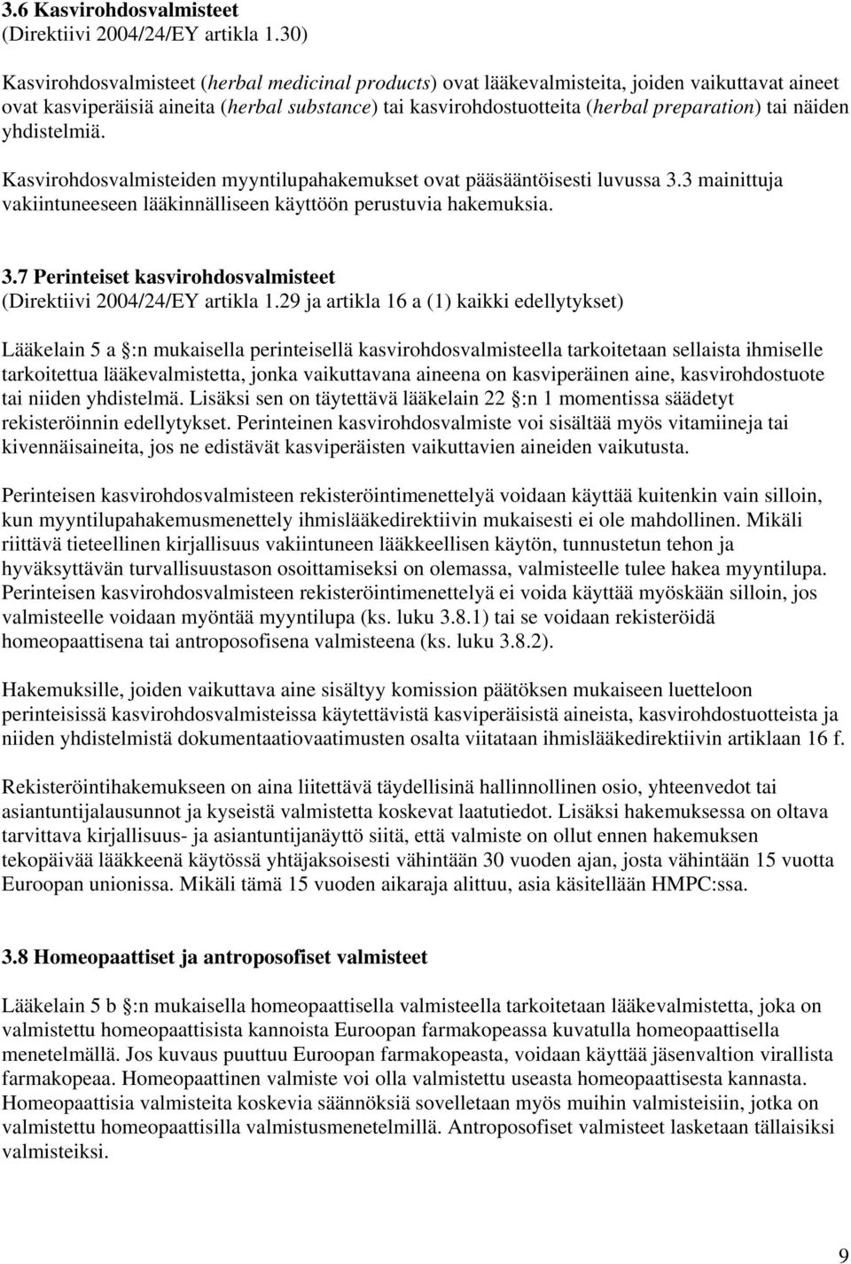 näiden yhdistelmiä. Kasvirohdosvalmisteiden myyntilupahakemukset ovat pääsääntöisesti luvussa 3.3 mainittuja vakiintuneeseen lääkinnälliseen käyttöön perustuvia hakemuksia. 3.7 Perinteiset kasvirohdosvalmisteet (Direktiivi 2004/24/EY artikla 1.