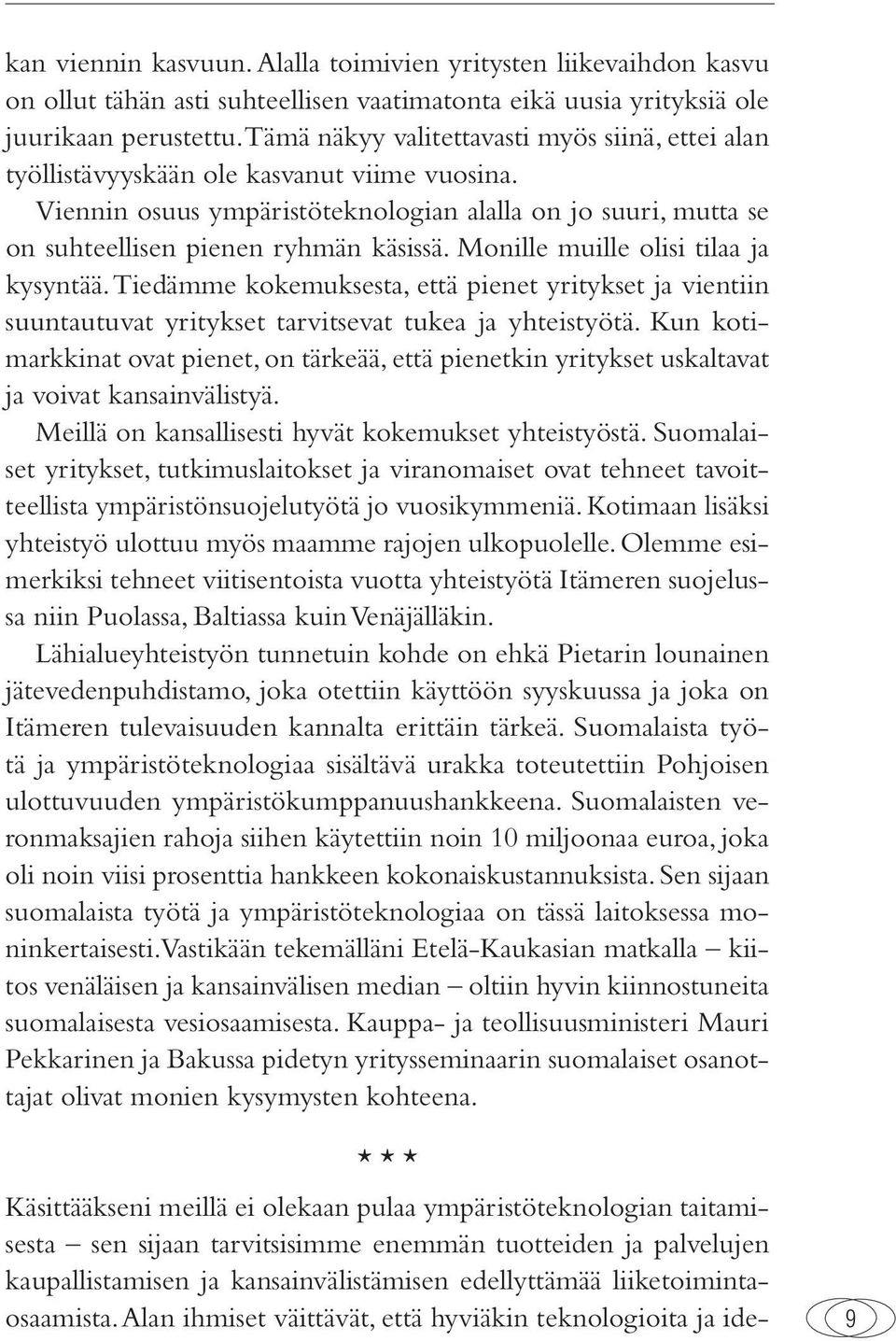 Monille muille olisi tilaa ja kysyntää. Tiedämme kokemuksesta, että pienet yritykset ja vientiin suuntautuvat yritykset tarvitsevat tukea ja yhteistyötä.