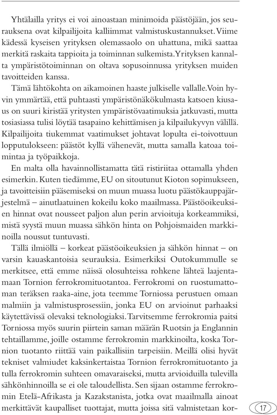 Yrityksen kannalta ympäristötoiminnan on oltava sopusoinnussa yrityksen muiden tavoitteiden kanssa. Tämä lähtökohta on aikamoinen haaste julkiselle vallalle.