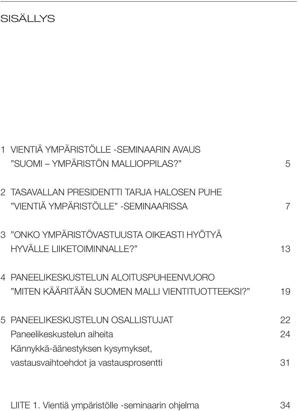 HYVÄLLE LIIKETOIMINNALLE? 13 4 PANEELIKESKUSTELUN ALOITUSPUHEENVUORO MITEN KÄÄRITÄÄN SUOMEN MALLI VIENTITUOTTEEKSI?