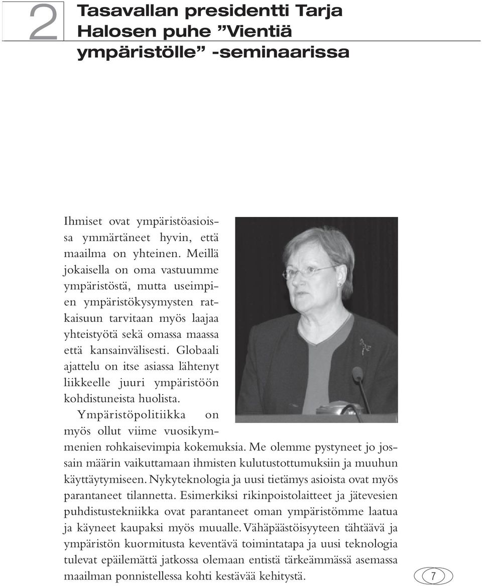 Globaali ajattelu on itse asiassa lähtenyt liikkeelle juuri ympäristöön kohdistuneista huolista. Ympäristöpolitiikka on myös ollut viime vuosikymmenien rohkaisevimpia kokemuksia.