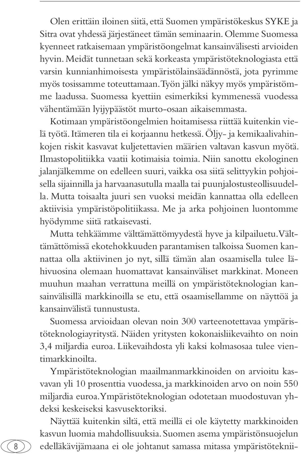 Meidät tunnetaan sekä korkeasta ympäristöteknologiasta että varsin kunnianhimoisesta ympäristölainsäädännöstä, jota pyrimme myös tosissamme toteuttamaan. Työn jälki näkyy myös ympäristömme laadussa.