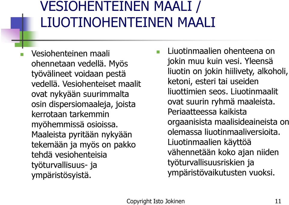 Maaleista pyritään nykyään tekemään ja myös on pakko tehdä vesiohenteisia työturvallisuus- ja ympäristösyistä. Liuotinmaalien ohenteena on jokin muu kuin vesi.