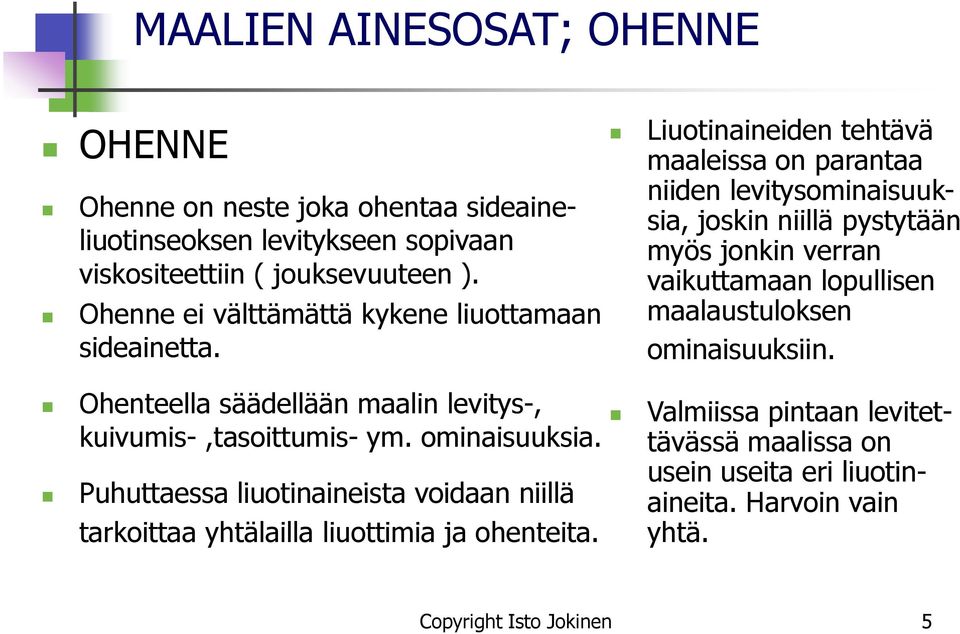 Liuotinaineiden tehtävä maaleissa on parantaa niiden levitysominaisuuksia, joskin niillä pystytään myös jonkin verran vaikuttamaan lopullisen maalaustuloksen