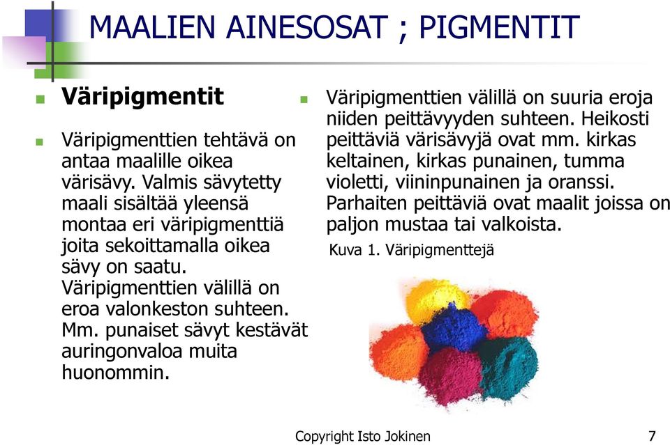 Väripigmenttien välillä on eroa valonkeston suhteen. Mm. punaiset sävyt kestävät auringonvaloa muita huonommin. niiden peittävyyden suhteen.