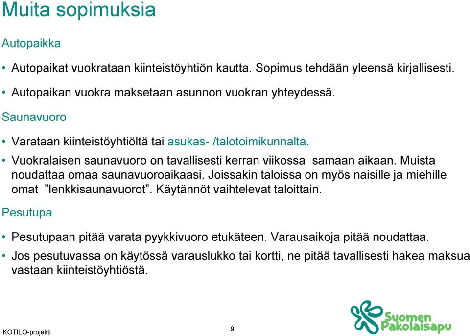 Vuokralaisen saunavuoro on tavallisesti kerran viikossa samaan aikaan. Muista noudattaa omaa saunavuoroaikaasi.