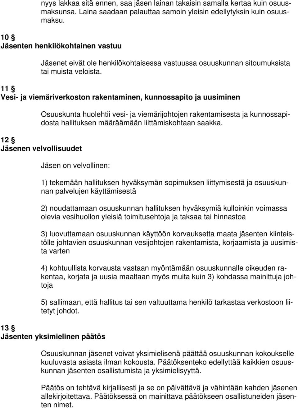 11 Vesi- ja viemäriverkoston rakentaminen, kunnossapito ja uusiminen Osuuskunta huolehtii vesi- ja viemärijohtojen rakentamisesta ja kunnossapidosta hallituksen määräämään liittämiskohtaan saakka.