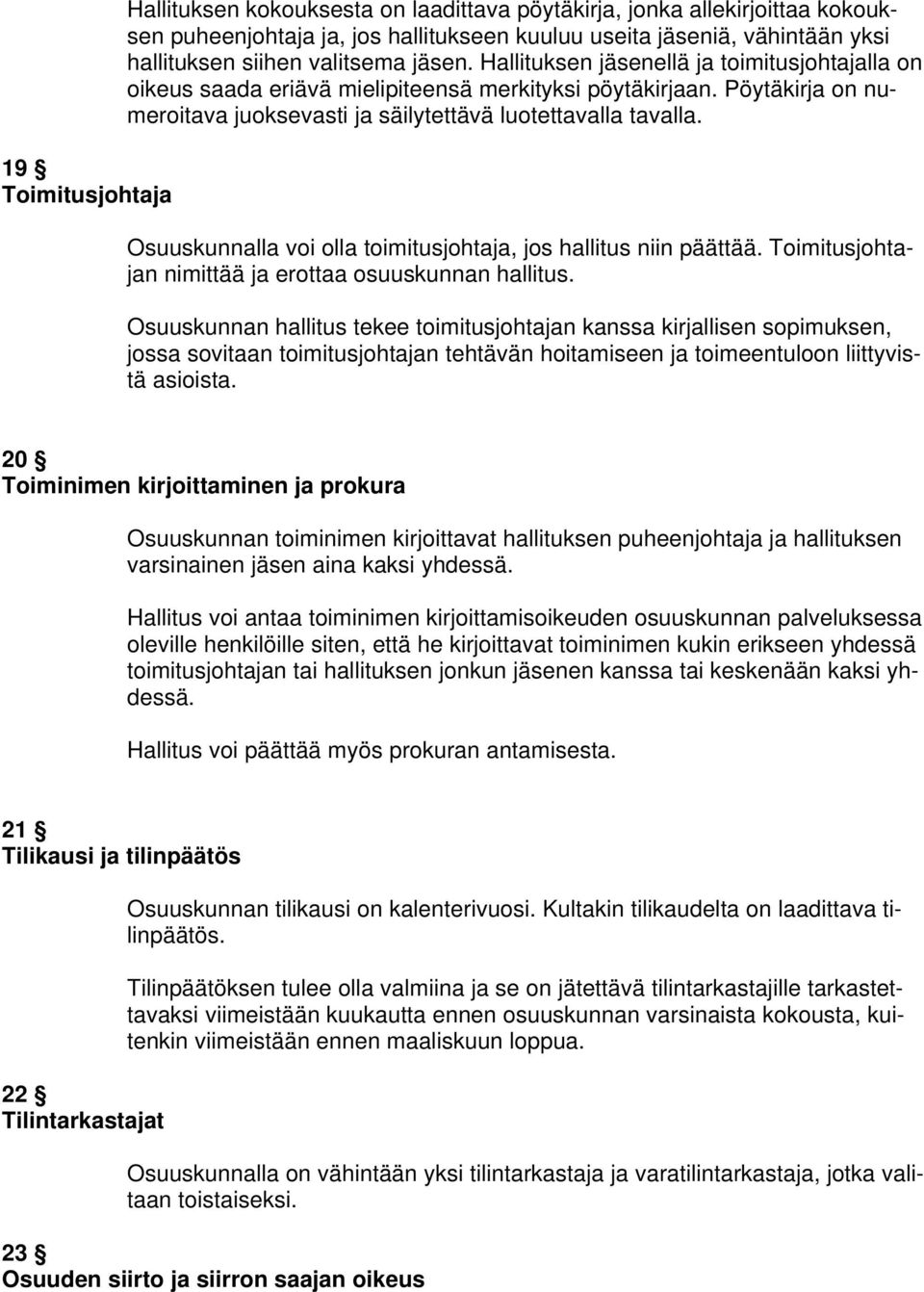 Osuuskunnalla voi olla toimitusjohtaja, jos hallitus niin päättää. Toimitusjohtajan nimittää ja erottaa osuuskunnan hallitus.