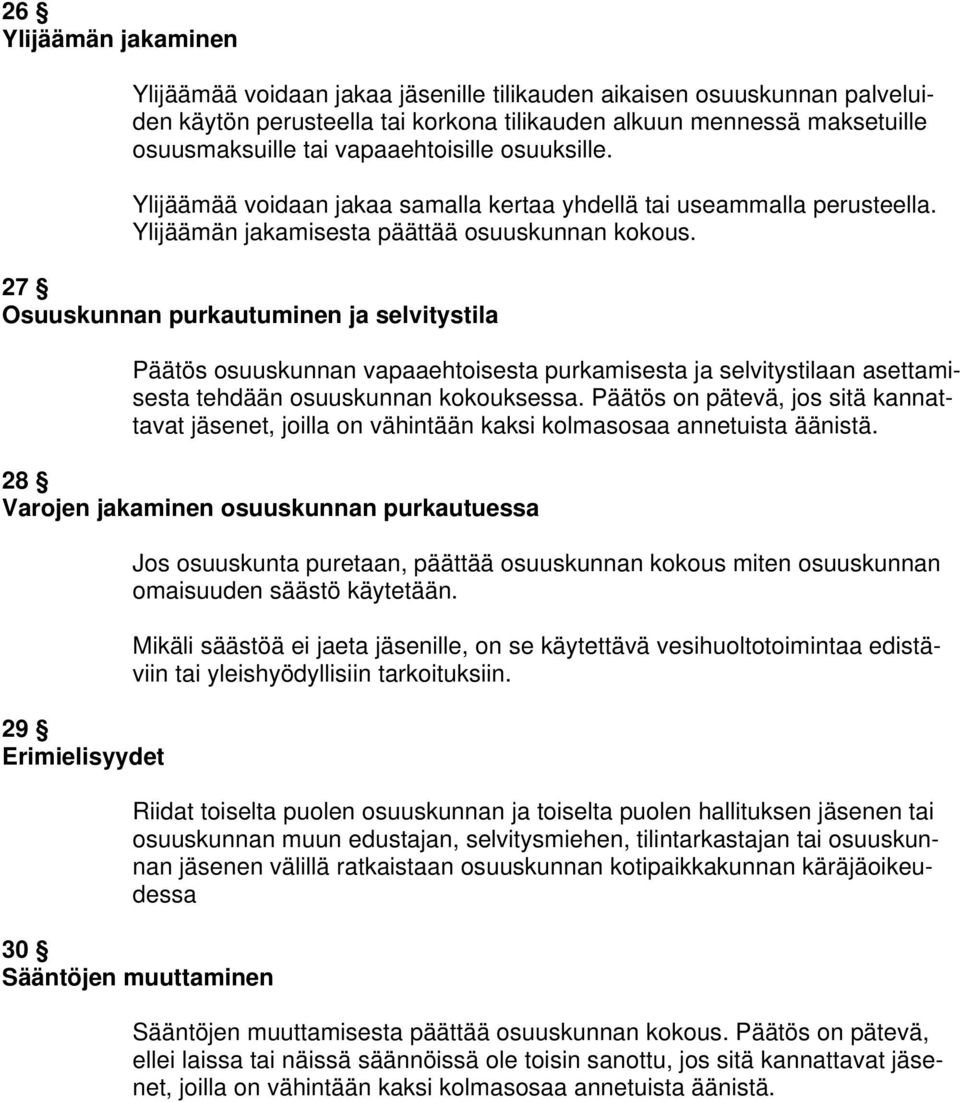 27 Osuuskunnan purkautuminen ja selvitystila Päätös osuuskunnan vapaaehtoisesta purkamisesta ja selvitystilaan asettamisesta tehdään osuuskunnan kokouksessa.