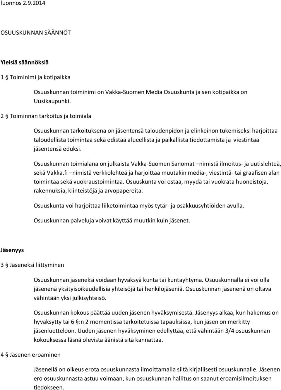 tiedottamista ja viestintää jäsentensä eduksi. Osuuskunnan toimialana on julkaista Vakka-Suomen Sanomat nimistä ilmoitus- ja uutislehteä, sekä Vakka.