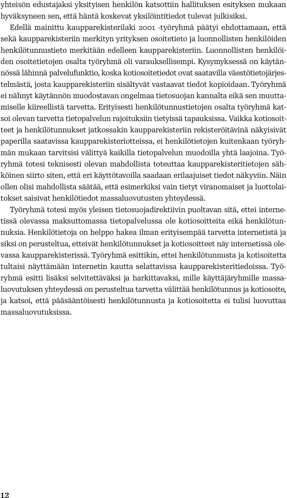 kaupparekisteriin. Luonnollisten henkilöiden osoitetietojen osalta työryhmä oli varauksellisempi.