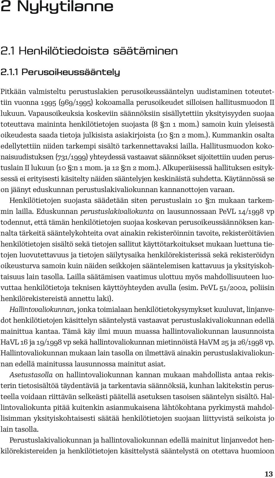 1 Perusoikeussääntely Pitkään valmisteltu perustuslakien perusoikeussääntelyn uudistaminen toteutettiin vuonna 1995 (969/1995) kokoamalla perusoikeudet silloisen hallitusmuodon II lukuun.