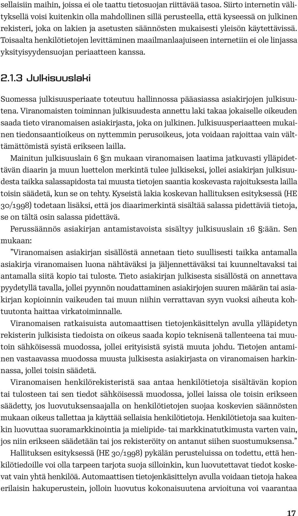 Toisaalta henkilötietojen levittäminen maailmanlaajuiseen internetiin ei ole linjassa yksityisyydensuojan periaatteen kanssa. 2.1.