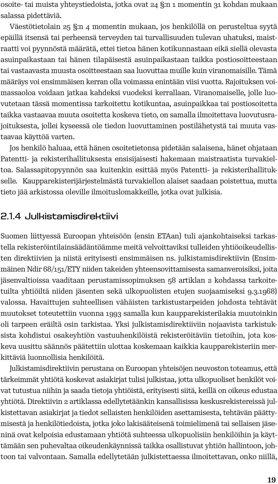 tietoa hänen kotikunnastaan eikä siellä olevasta asuinpaikastaan tai hänen tilapäisestä asuinpaikastaan taikka postiosoitteestaan tai vastaavasta muusta osoitteestaan saa luovuttaa muille kuin