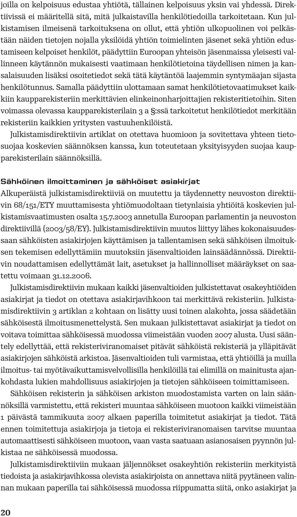 päädyttiin Euroopan yhteisön jäsenmaissa yleisesti vallinneen käytännön mukaisesti vaatimaan henkilötietoina täydellisen nimen ja kansalaisuuden lisäksi osoitetiedot sekä tätä käytäntöä laajemmin