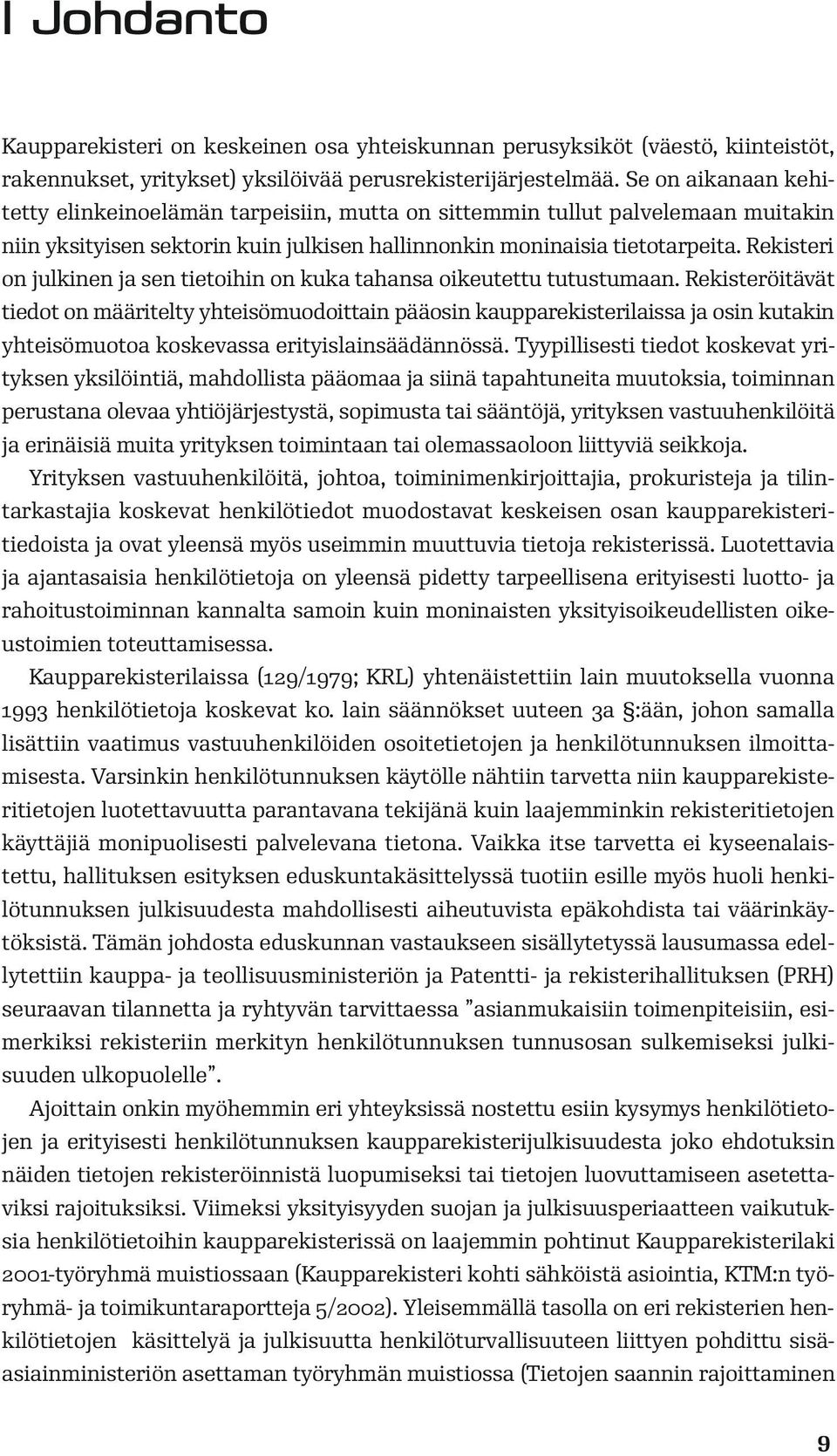 Rekisteri on julkinen ja sen tietoihin on kuka tahansa oikeutettu tutustumaan.