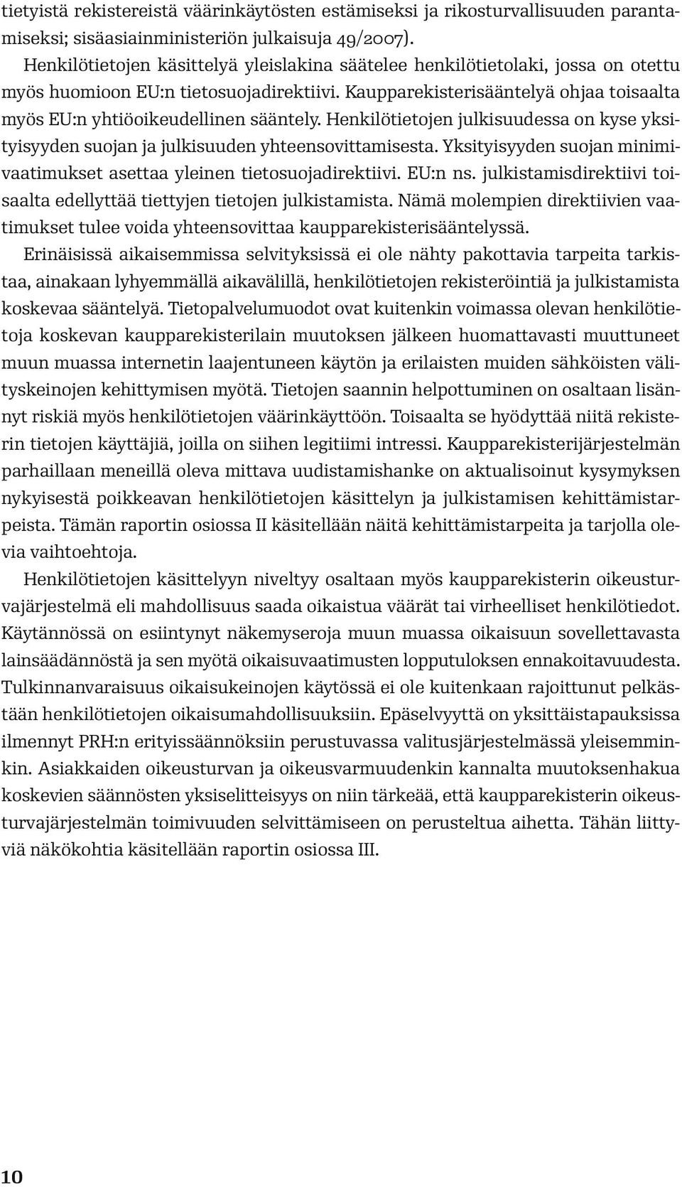 Kaupparekisterisääntelyä ohjaa toisaalta myös EU:n yhtiöoikeudellinen sääntely. Henkilötietojen julkisuudessa on kyse yksityisyyden suojan ja julkisuuden yhteensovittamisesta.