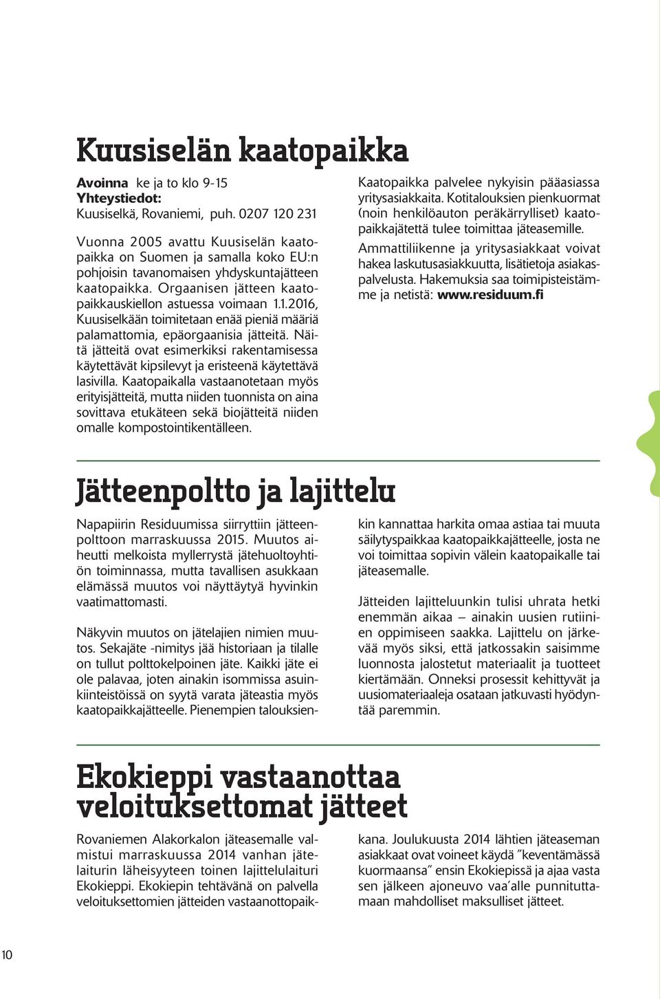 1.2016, Kuusiselkään toimitetaan enää pieniä määriä palamattomia, epäorgaanisia jätteitä. Näitä jätteitä ovat esimerkiksi rakentamisessa käytettävät kipsilevyt ja eristeenä käytettävä lasivilla.