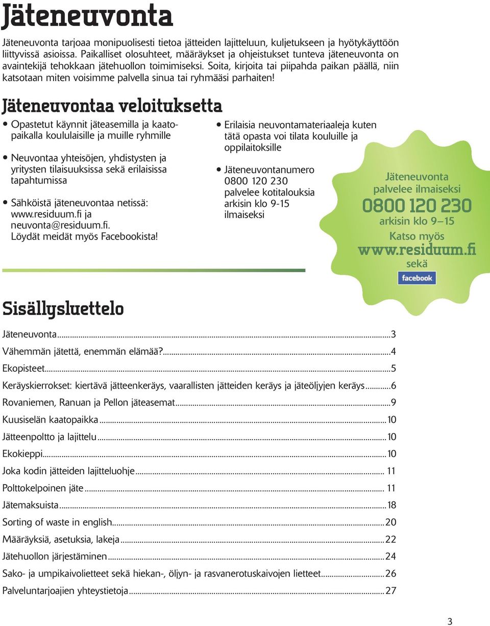 Soita, kirjoita tai piipahda paikan päällä, niin katsotaan miten voisimme palvella sinua tai ryhmääsi parhaiten!