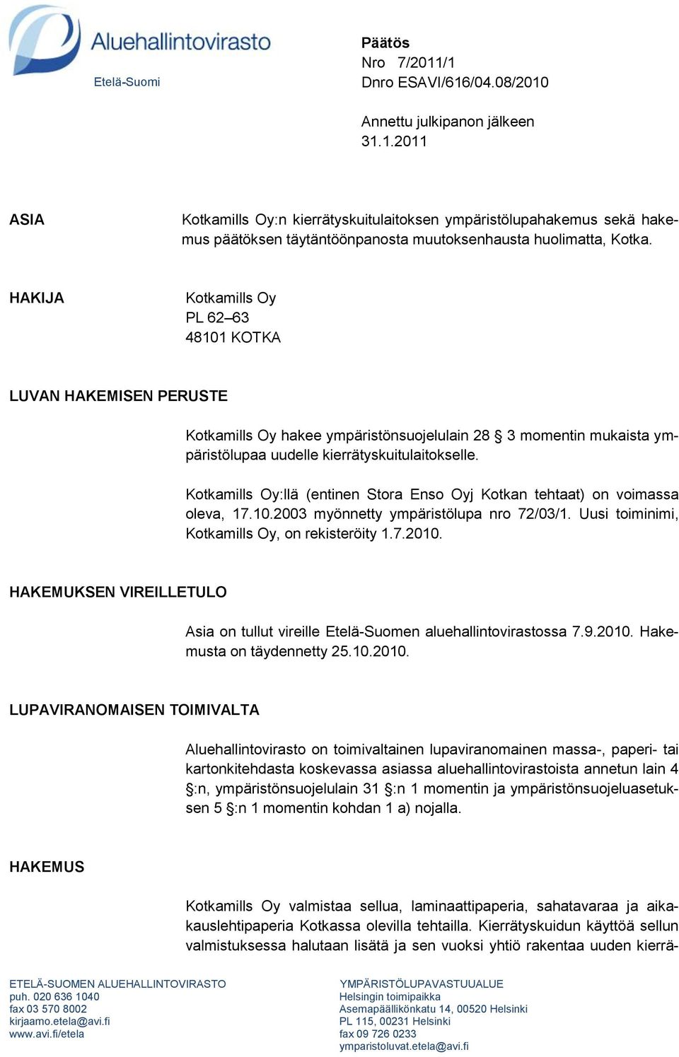 Kotkamills Oy:llä (entinen Stora Enso Oyj Kotkan tehtaat) on voimassa oleva, 17.10.2003 myönnetty ympäristölupa nro 72/03/1. Uusi toiminimi, Kotkamills Oy, on rekisteröity 1.7.2010.