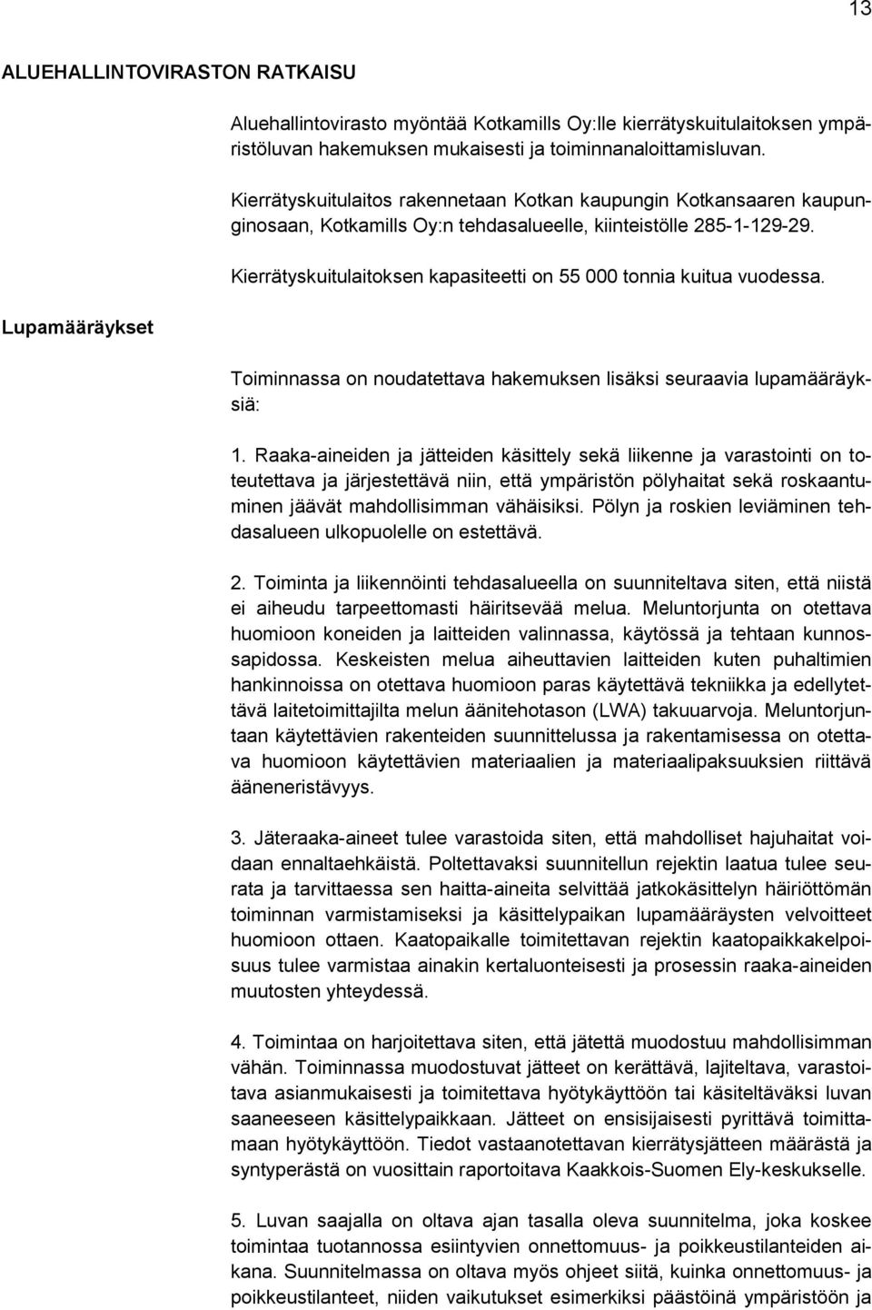 Kierrätyskuitulaitoksen kapasiteetti on 55 000 tonnia kuitua vuodessa. Toiminnassa on noudatettava hakemuksen lisäksi seuraavia lupamääräyksiä: 1.