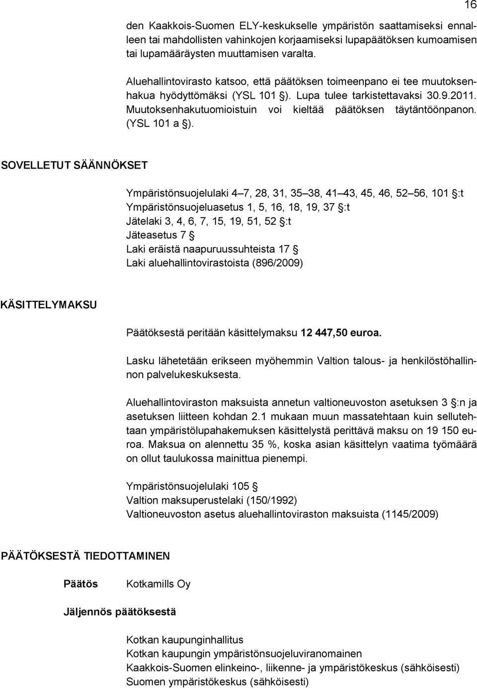 Muutoksenhakutuomioistuin voi kieltää päätöksen täytäntöönpanon. (YSL 101 a ).