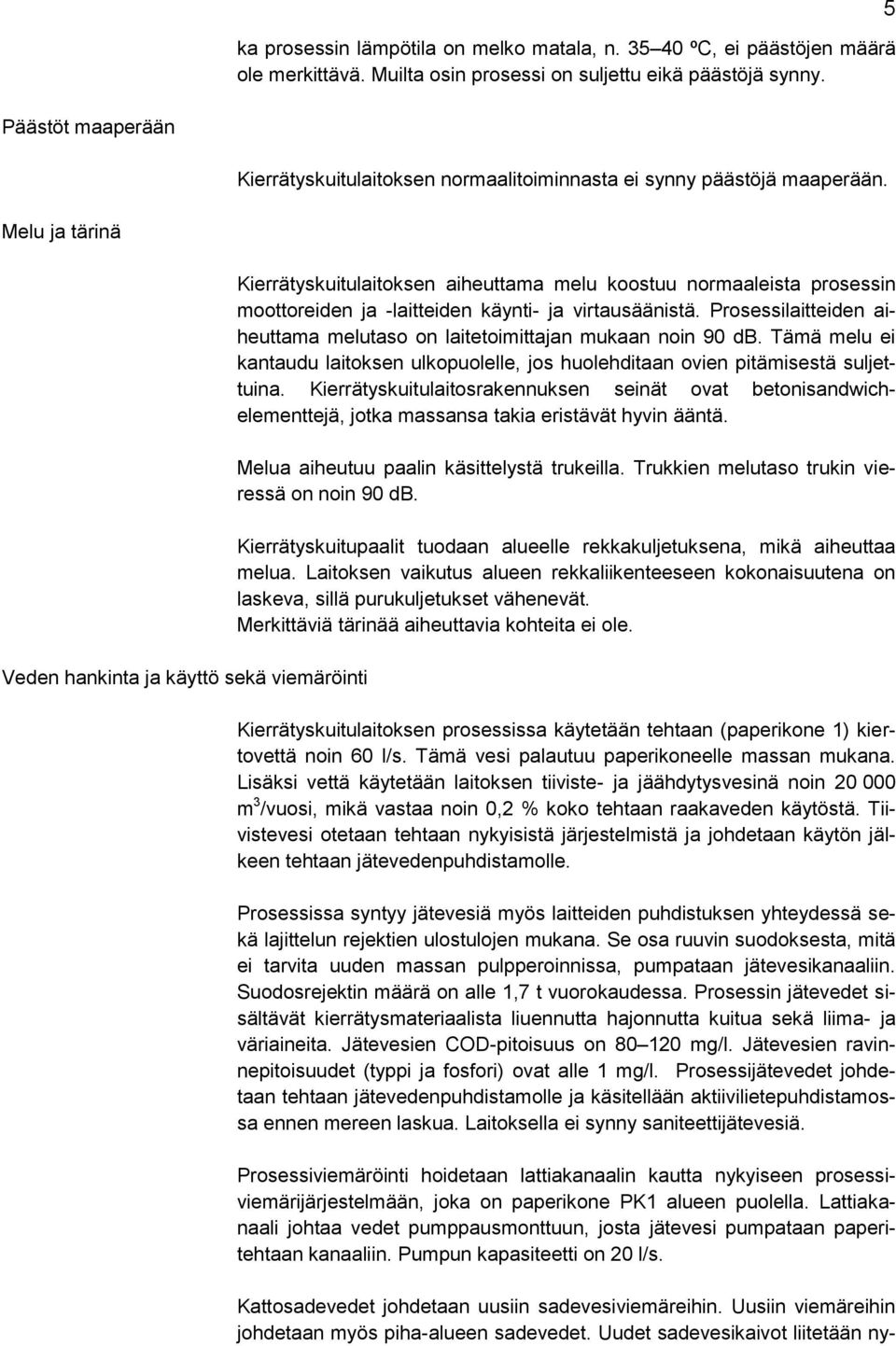 Melu ja tärinä Veden hankinta ja käyttö sekä viemäröinti Kierrätyskuitulaitoksen aiheuttama melu koostuu normaaleista prosessin moottoreiden ja -laitteiden käynti- ja virtausäänistä.